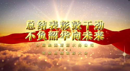 總結(jié)表彰鼓干勁，不負(fù)韶華向未來-公服集團(tuán)清源水務(wù)公司2022年度總結(jié)表彰大會(huì)